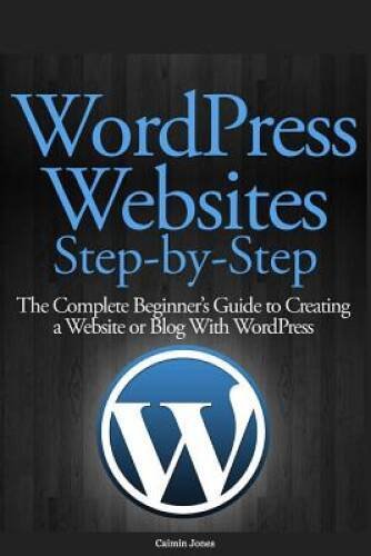 WordPress Websites Step-by-Step: The Complete Beginners Guide to Creatin – GOOD